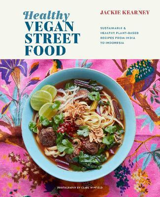 Healthy Vegan Street Food: Sustainable & Healthy Plant-Based Recipes from India to Indonesia - Jackie Kearney