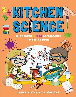 Kitchen Science: 30 Awesome Stem Experiments to Try at Home - Laura Minter