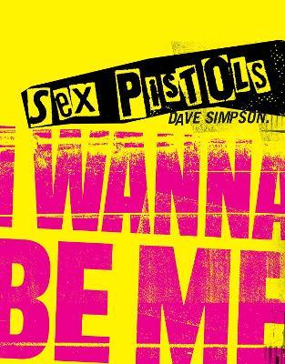 Sex Pistols: I Wanna Be Me - Dave Simpson