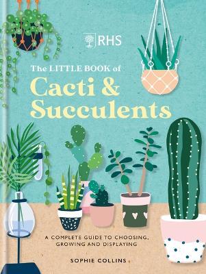 Rhs the Little Book of Cacti & Succulents: The Complete Guide to Choosing, Growing and Displaying - Royal Horticultural Society