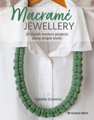 Macramé Jewellery: 20 Stylish Modern Projects Using Simple Knots - Isabella Strambio