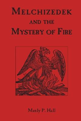 Melchizedek and the Mystery of Fire - Manly P. Hall