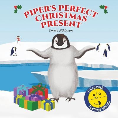 Piper's Perfect Christmas Present: A penguin's journey to find the true meaning of Christmas (Children's story book age 3-6) - Emma Atkinson