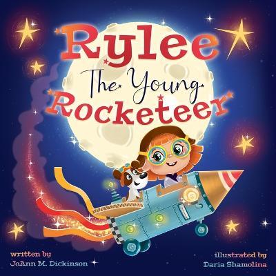 Rylee The Young Rocketeer: A Kids Book About Imagination and Following Your Dreams - Joann M. Dickinson