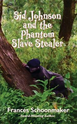 Sid Johnson and the Phantom Slave Stealer - Frances Schoonmaker