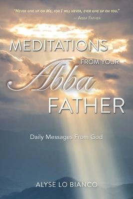 Meditations From Your Abba Father: Daily Messages From God - Alyse Lo Bianco