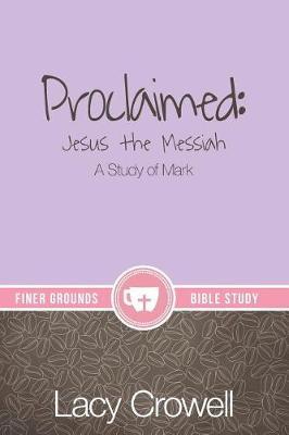 Proclaimed: Jesus the Messiah: A Study of Mark - Lacy Crowell