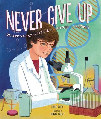 Never Give Up: Dr. Kati Karikó and the Race for the Future of Vaccines - Debbie Dadey