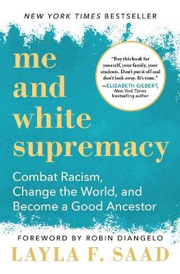Me and White Supremacy: Combat Racism, Change the World, and Become a Good Ancestor - Layla Saad