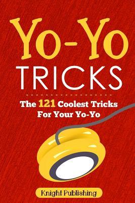 Yo-Yo Tricks: The 121 Coolest Tricks For Your Yo-Yo - Knight Publishing