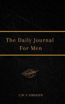 The Daily Journal For Men: 365 Questions To Deepen Self-Awareness - C. W. V. Straaten