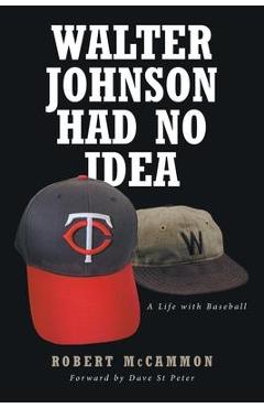 Poza produsului Walter Johnson Had No Idea: A Life with Baseball - Robert Mccammon