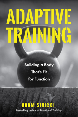 Adaptive Training: Building a Body That's Fit for Function (Men's Health and Fitness, Functional Movement, Lifestyle Fitness Equipment) - Adam Sinicki