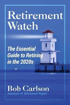 Retirement Watch: The Essential Guide to Retiring in the 2020s - Bob Carlson