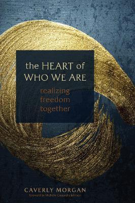 The Heart of Who We Are: Realizing Freedom Together - Caverly Morgan