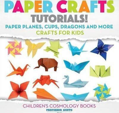 Paper Crafts Tutorials! - Paper Planes, Cups, Dragons and More - Crafts for Kids - Children's Craft & Hobby Books - Gusto