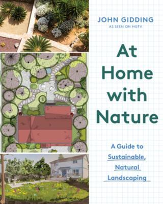 At Home with Nature: A Guide to Sustainable, Natural Landscaping - John Gidding