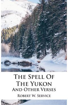 The Spell Of The Yukon And Other Verses - Robert W. Service