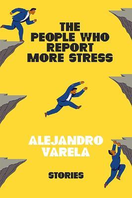 The People Who Report More Stress: Stories - Alejandro Varela