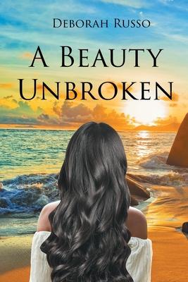 A Beauty Unbroken - Deborah Russo