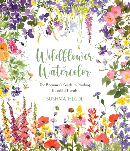 Wildflower Watercolor: The Beginner's Guide to Painting Beautiful Florals - Sushma Hegde