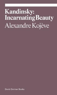 Kandinsky: Incarnating Beauty - Alexandre Kojeve