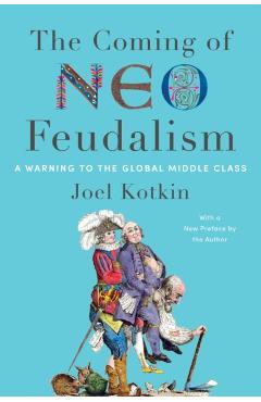 The Coming of Neo-Feudalism: A Warning to the Global Middle Class - Joel Kotkin