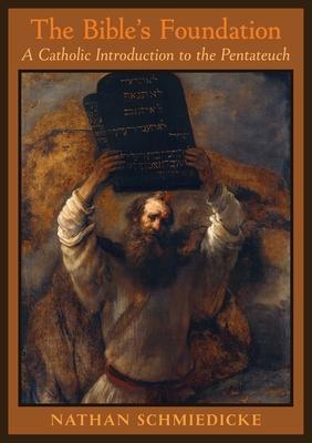 The Bible's Foundation: A Catholic Introduction to the Pentateuch - Nathan Schmiedicke