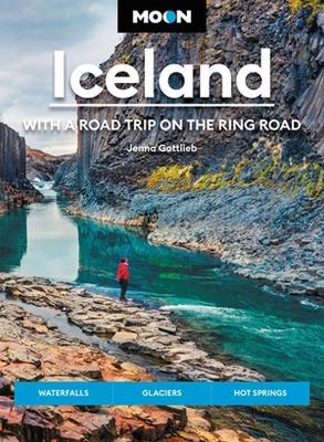 Moon Iceland: With a Road Trip on the Ring Road: Waterfalls, Glaciers & Hot Springs - Jenna Gottlieb