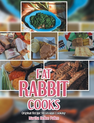 Fat Rabbit Cooks: Original Recipe Mississippi Cooking - Martha Hellon Pullen