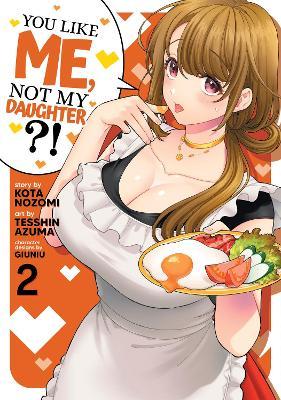 You Like Me, Not My Daughter?! (Manga) Vol. 2 - Kota Nozomi