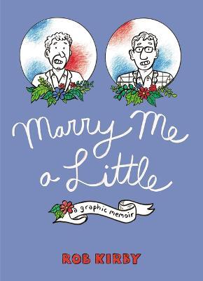 Marry Me a Little: A Graphic Memoir - Robert Kirby