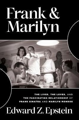 Frank & Marilyn: The Lives, the Loves, and the Fascinating Relationship of Frank Sinatra and Marilyn Monroe - Edward Z. Epstein