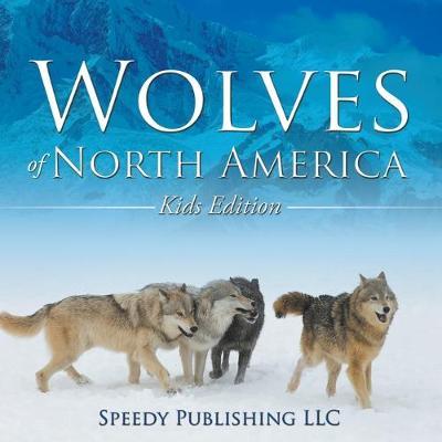 Wolves Of North America (Kids Edition) - Speedy Publishing Llc