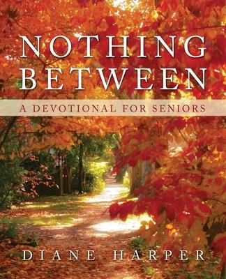 Nothing Between: A Devotional for Seniors - Diane Harper