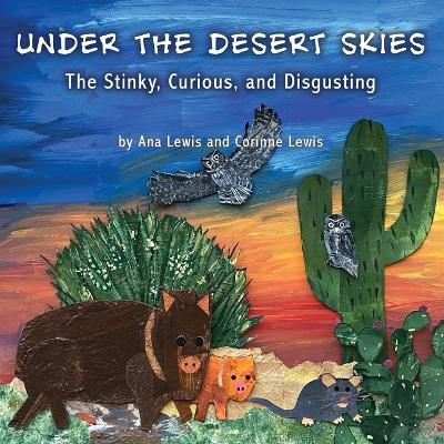 Under the Desert Skies: The Stinky, Curious, and Disgusting - Ana Lewis