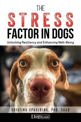 The Stress Factor in Dogs: Unlocking Resiliency and Enhancing Well-Being - Kristina Spaulding