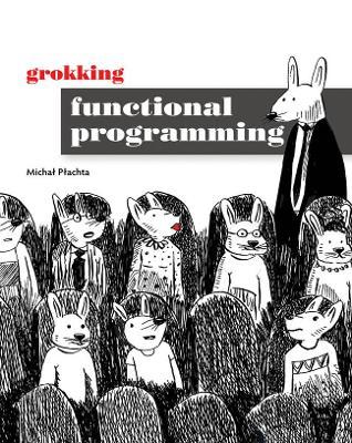 Grokking Functional Programming - Michal Plachta