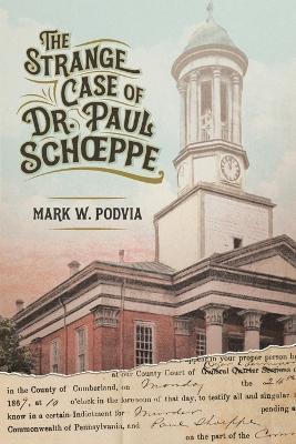 The Strange Case of Dr. Paul Schoeppe - Mark W. Podvia