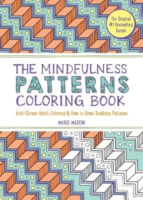 The Mindfulness Patterns Coloring Book: Anti-Stress Adult Coloring & How to Draw Soothing Patterns - Mario Martín