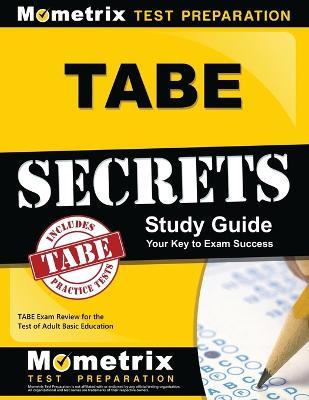 Tabe Secrets Study Guide: Tabe Exam Review for the Test of Adult Basic Education - Tabe Exam Secrets Test Prep