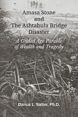 Amasa Stone and The Ashtabula Bridge Disaster - Darius L. Salter