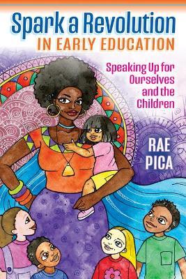 Spark a Revolution in Early Education: Speaking Up for Ourselves and the Children - Rae Pica