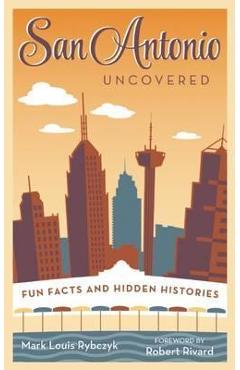 Coperta cărții 'San Antonio Uncovered: Fun Facts and Hidden Histories - Mark Louis Rybczyk'