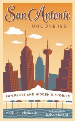 Coperta cărții 'San Antonio Uncovered: Fun Facts and Hidden Histories - Mark Louis Rybczyk'