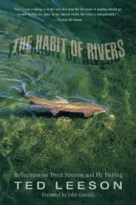 Habit of Rivers: Reflections on Trout Streams and Fly Fishing - Ted Leeson