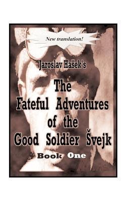 The Fateful Adventures of the Good Soldier Svejk During the World War, Book One - Jaroslav Hasek