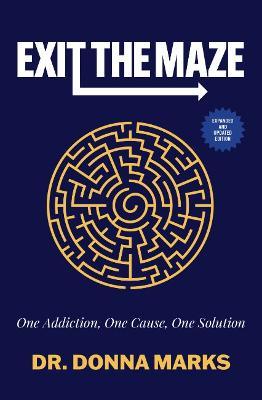 Exit the Maze: One Addiction, One Cause, One Solution - Donna Marks
