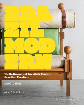Brazil Modern: The Rediscovery of Twentieth-Century Brazilian Furniture - Aric Chen