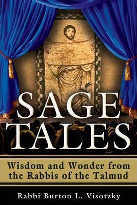 Sage Tales: Wisdom and Wonder from the Rabbis of the Talmud - Rabbi Burton L. Visotzky